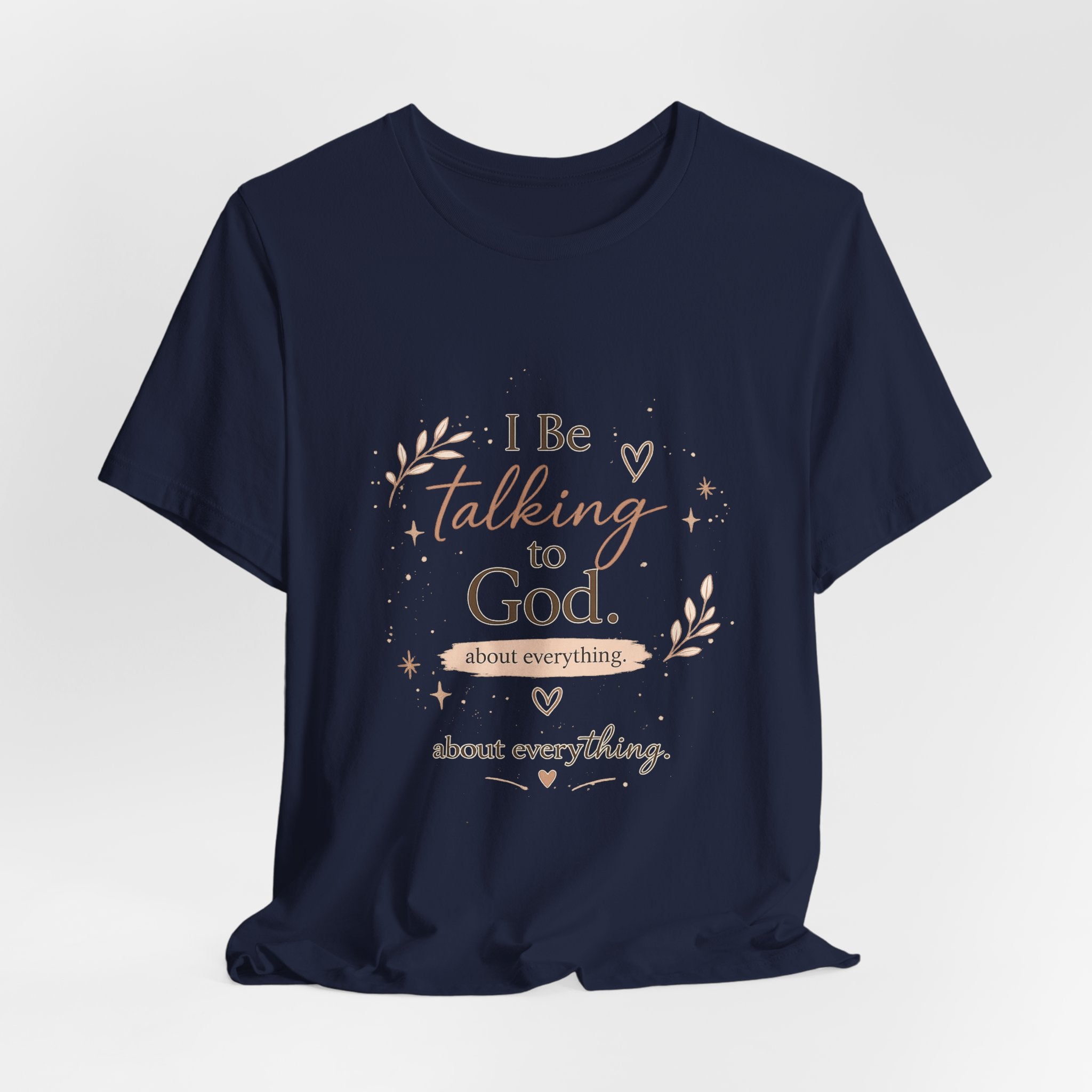 Inspirational Faith T-Shirt — "I Be Talking to God About Everything" Christian Tee