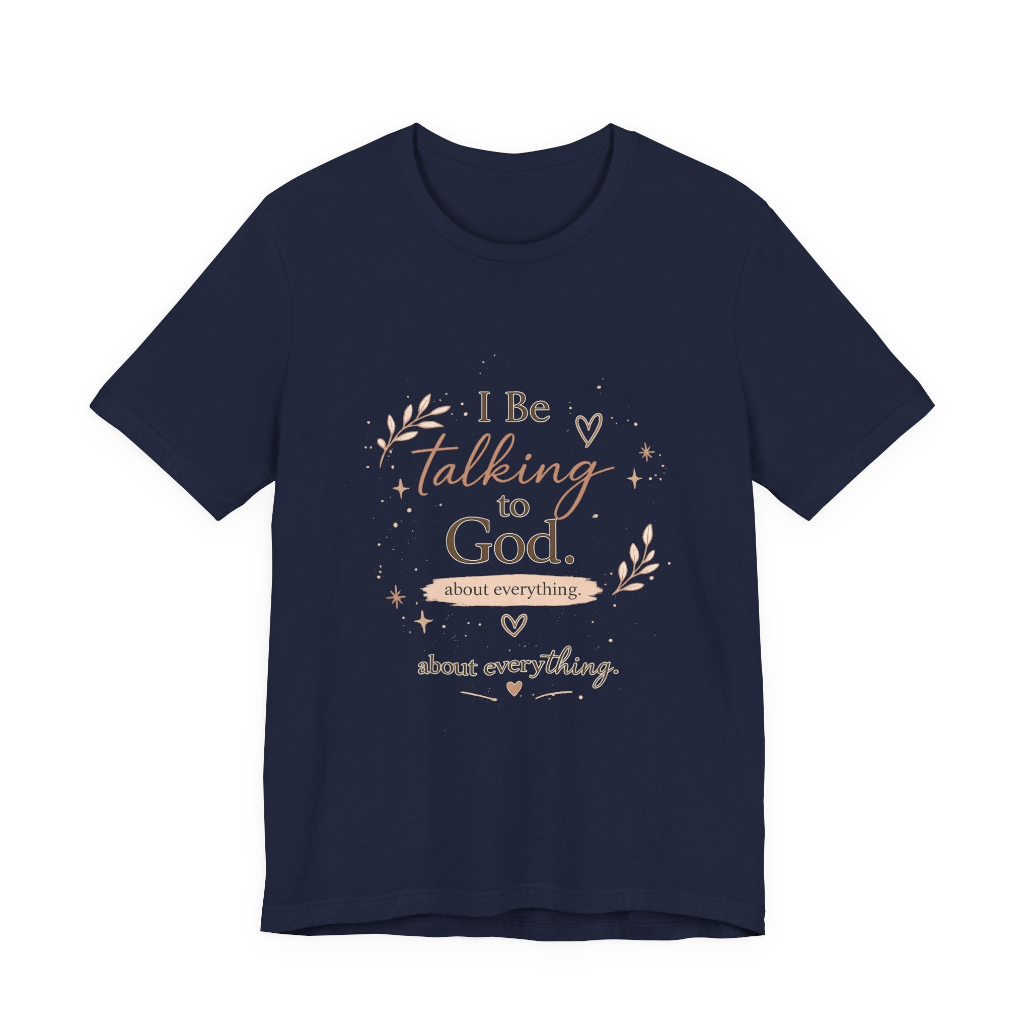 Inspirational Faith T-Shirt — "I Be Talking to God About Everything" Christian Tee