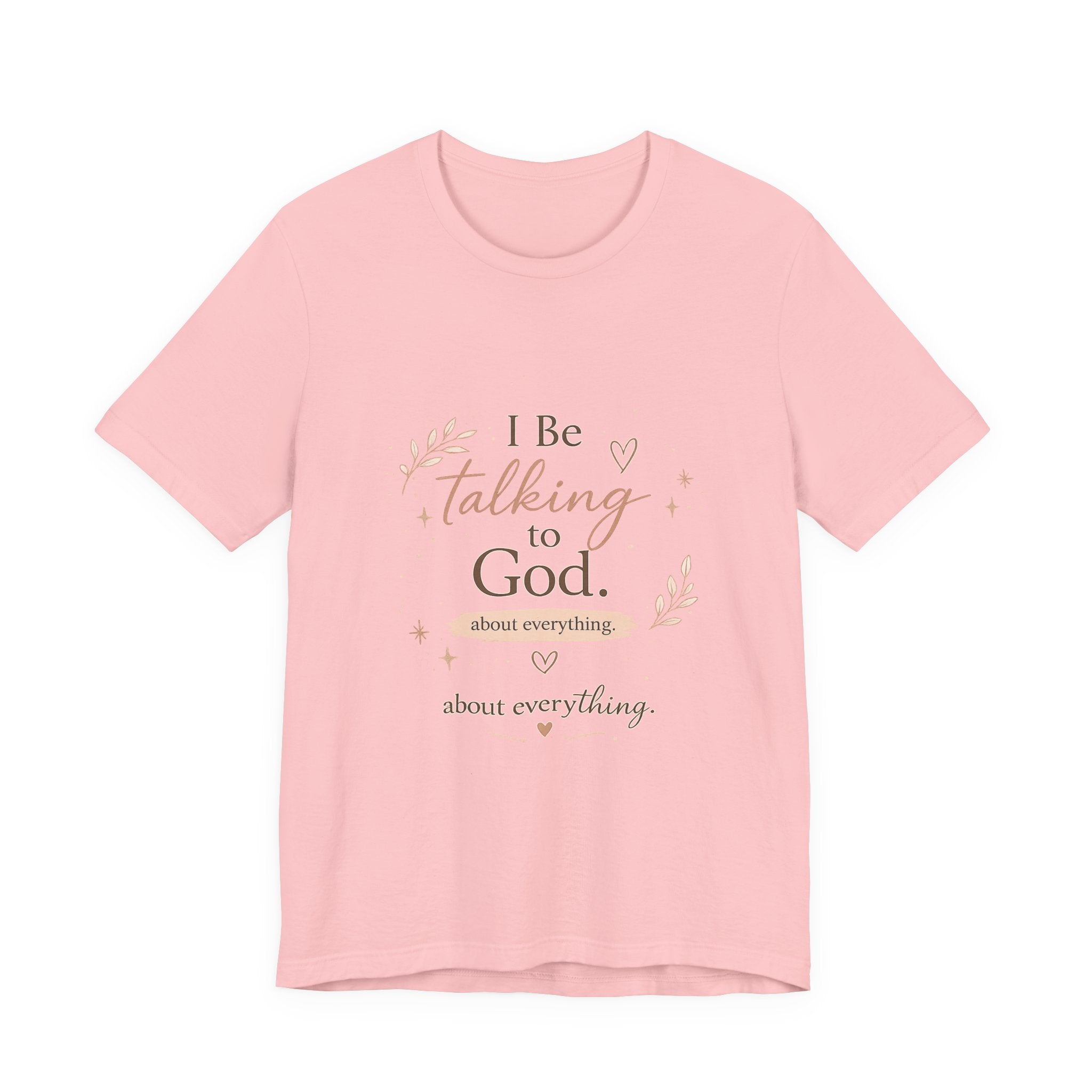 Inspirational Faith T-Shirt — "I Be Talking to God About Everything" Christian Tee