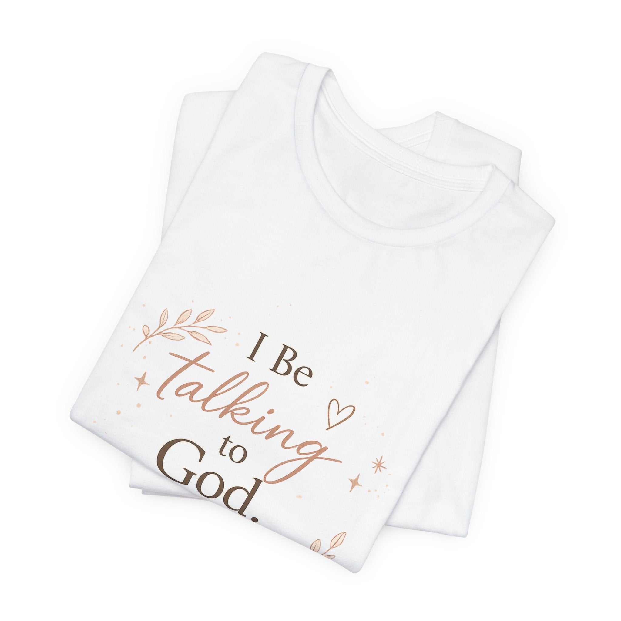 Inspirational Faith T-Shirt — "I Be Talking to God About Everything" Christian Tee