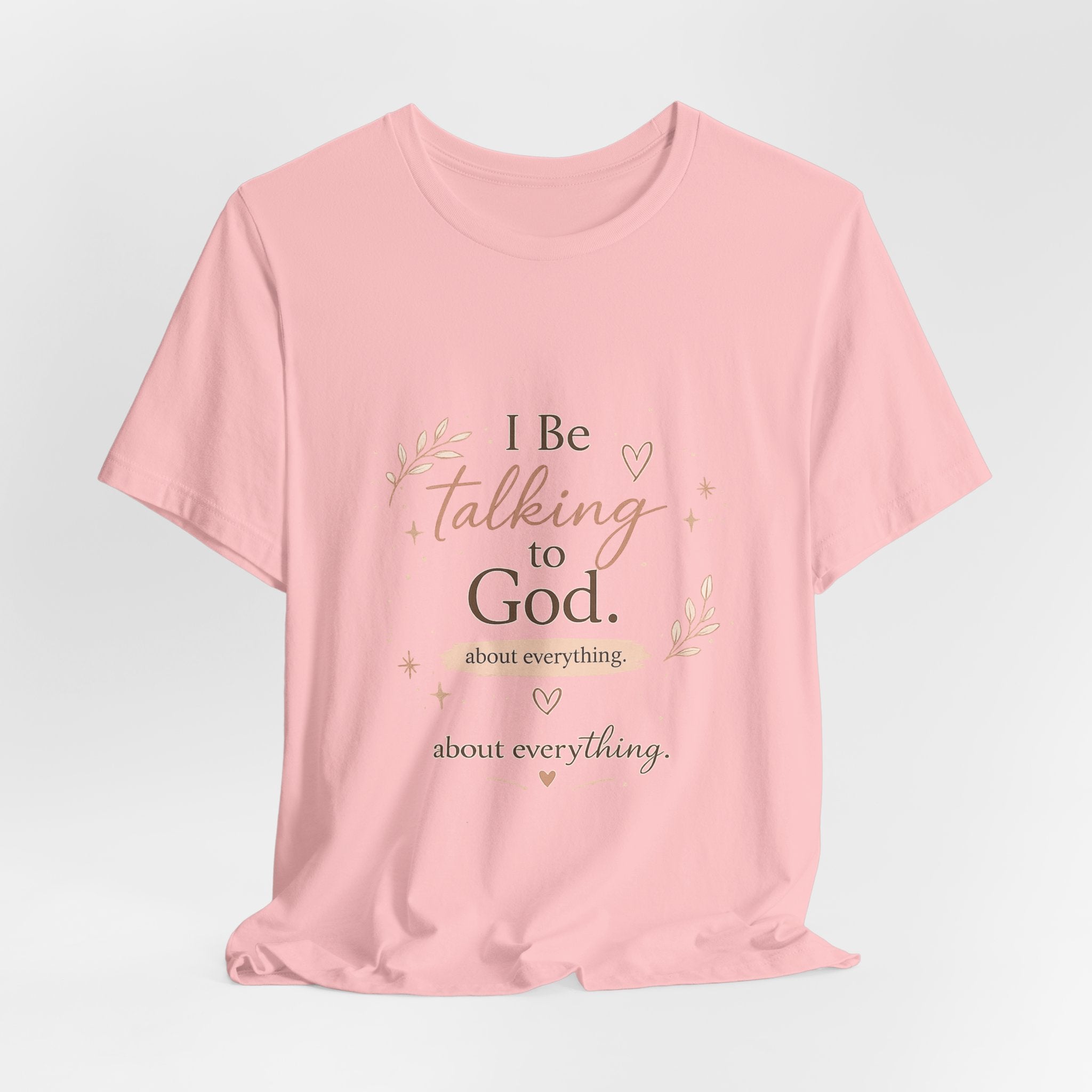 Inspirational Faith T-Shirt — "I Be Talking to God About Everything" Christian Tee