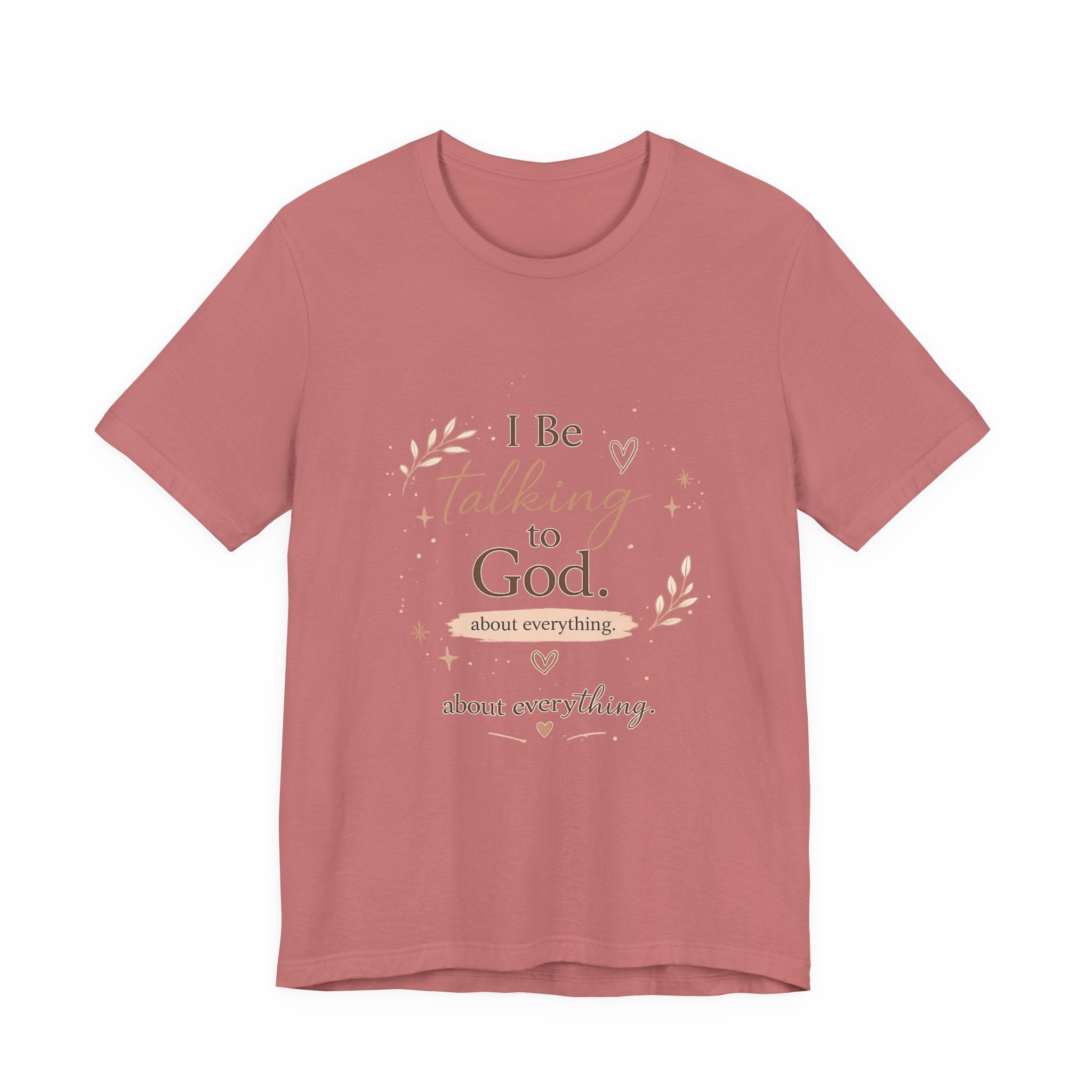 Inspirational Faith T-Shirt — "I Be Talking to God About Everything" Christian Tee