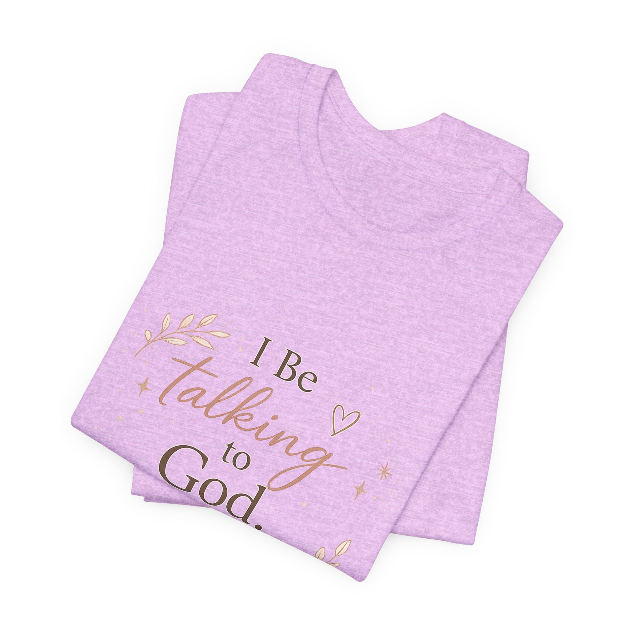 Inspirational Faith T-Shirt — "I Be Talking to God About Everything" Christian Tee