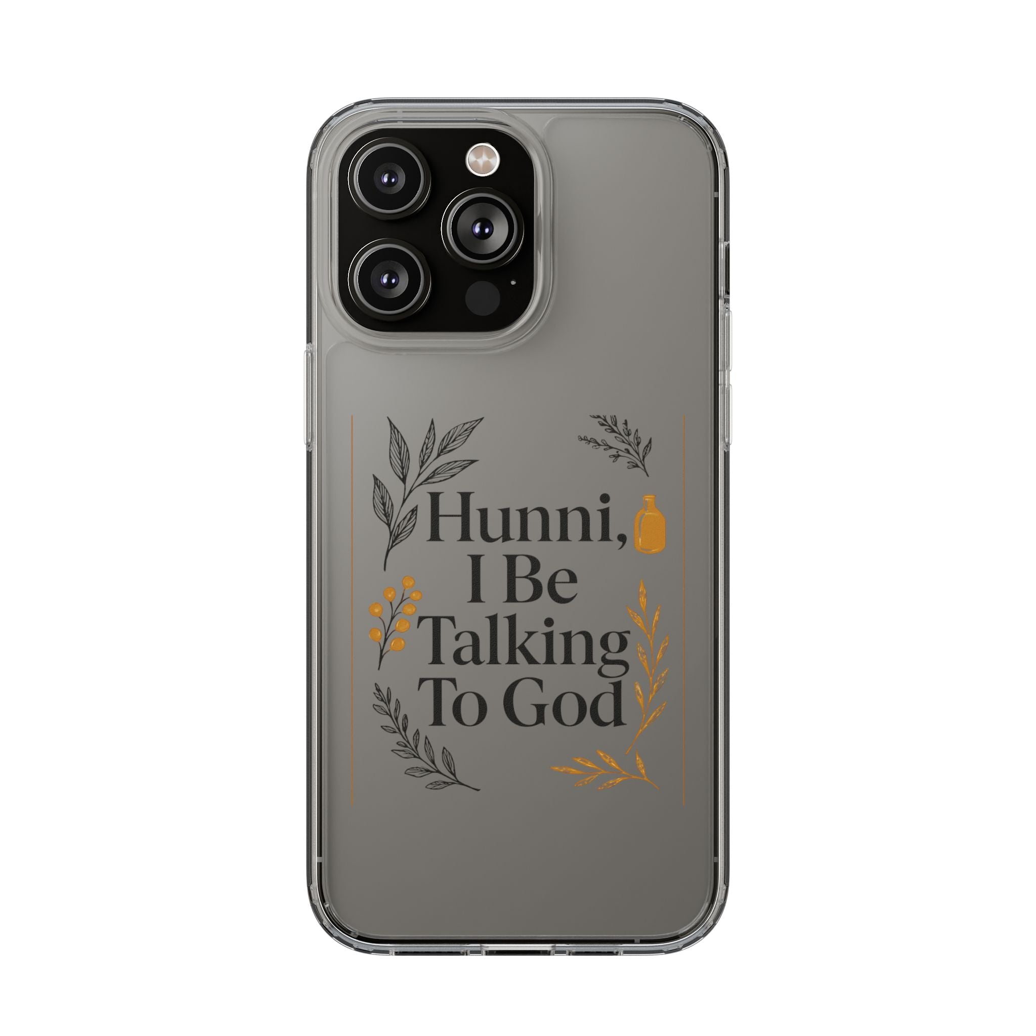 Clear Phone Case — "Hunni, I Be Talking To God" Floral Prayer Design