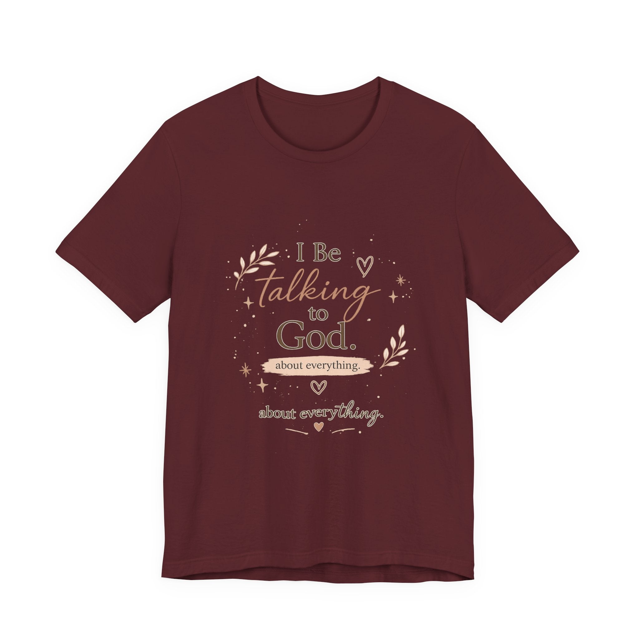 Inspirational Faith T-Shirt — "I Be Talking to God About Everything" Christian Tee