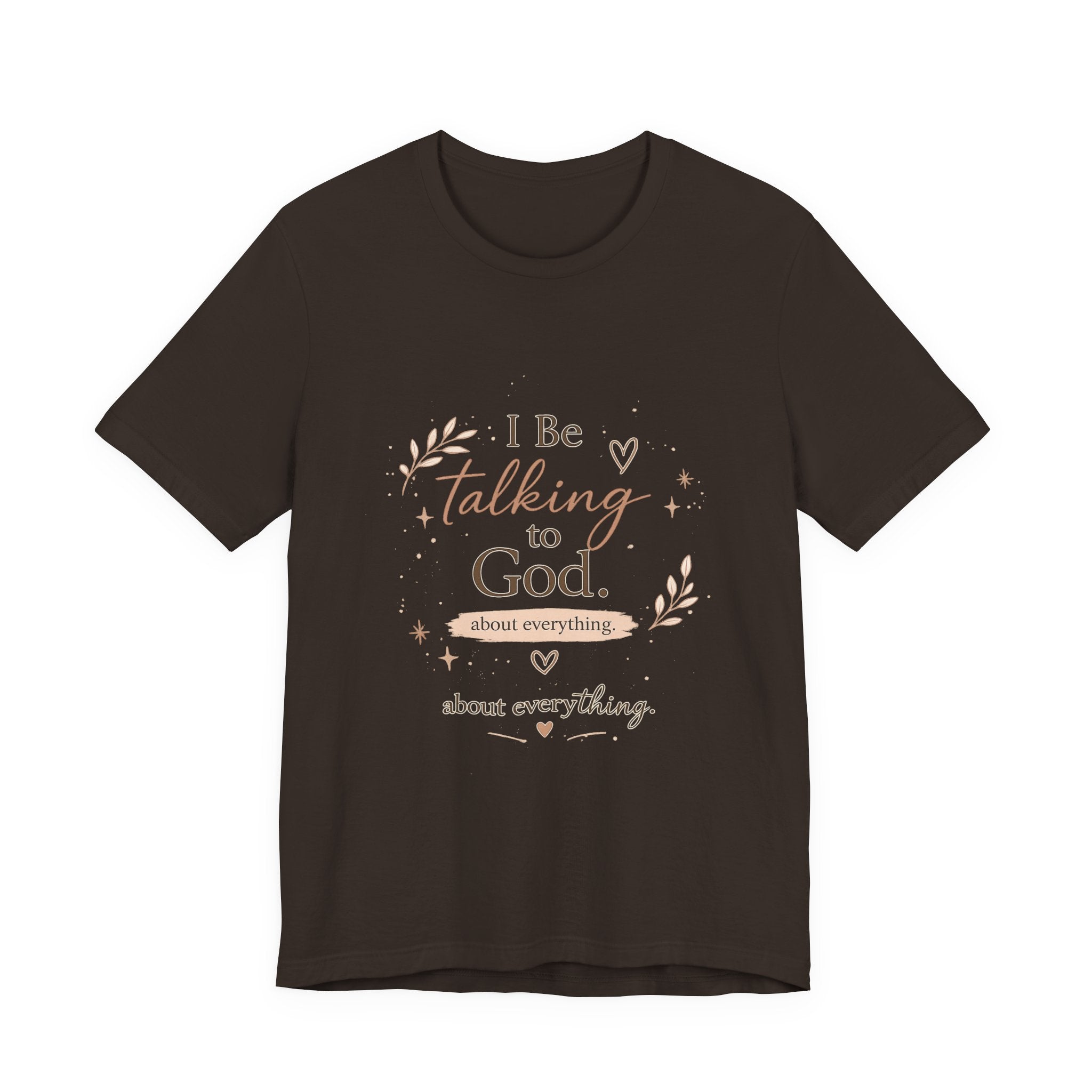 Inspirational Faith T-Shirt — "I Be Talking to God About Everything" Christian Tee