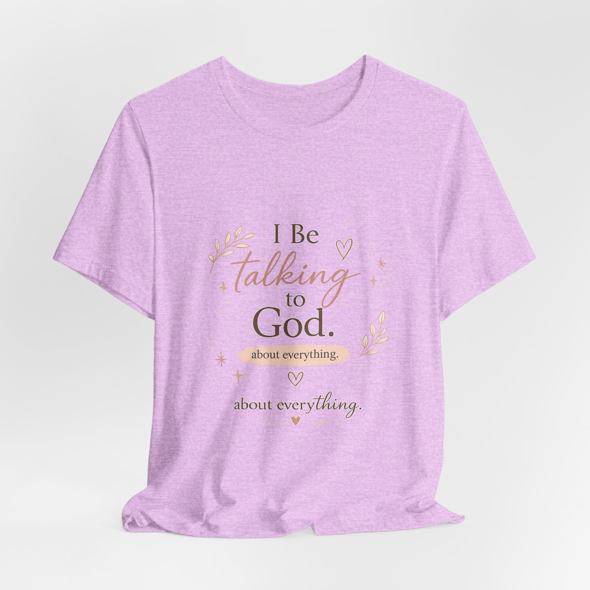 Inspirational Faith T-Shirt — "I Be Talking to God About Everything" Christian Tee
