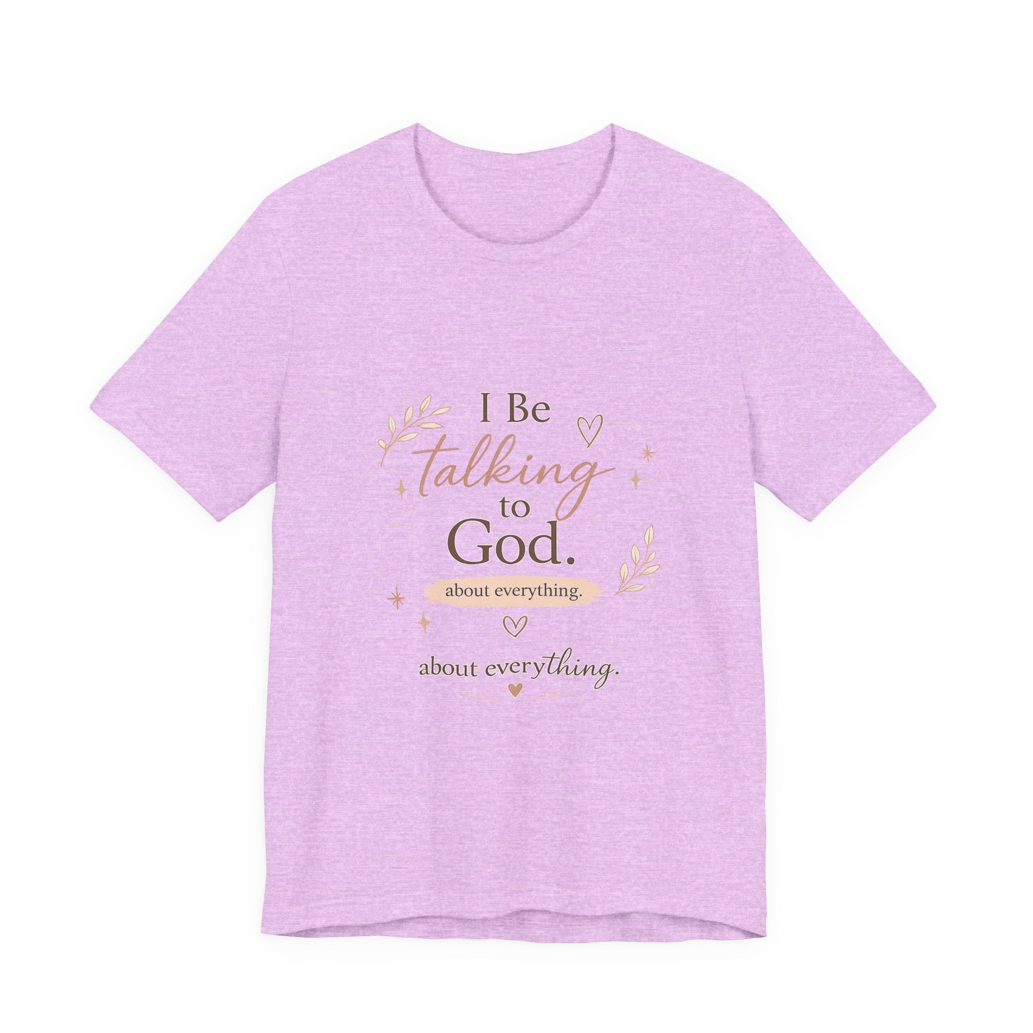 Inspirational Faith T-Shirt — "I Be Talking to God About Everything" Christian Tee
