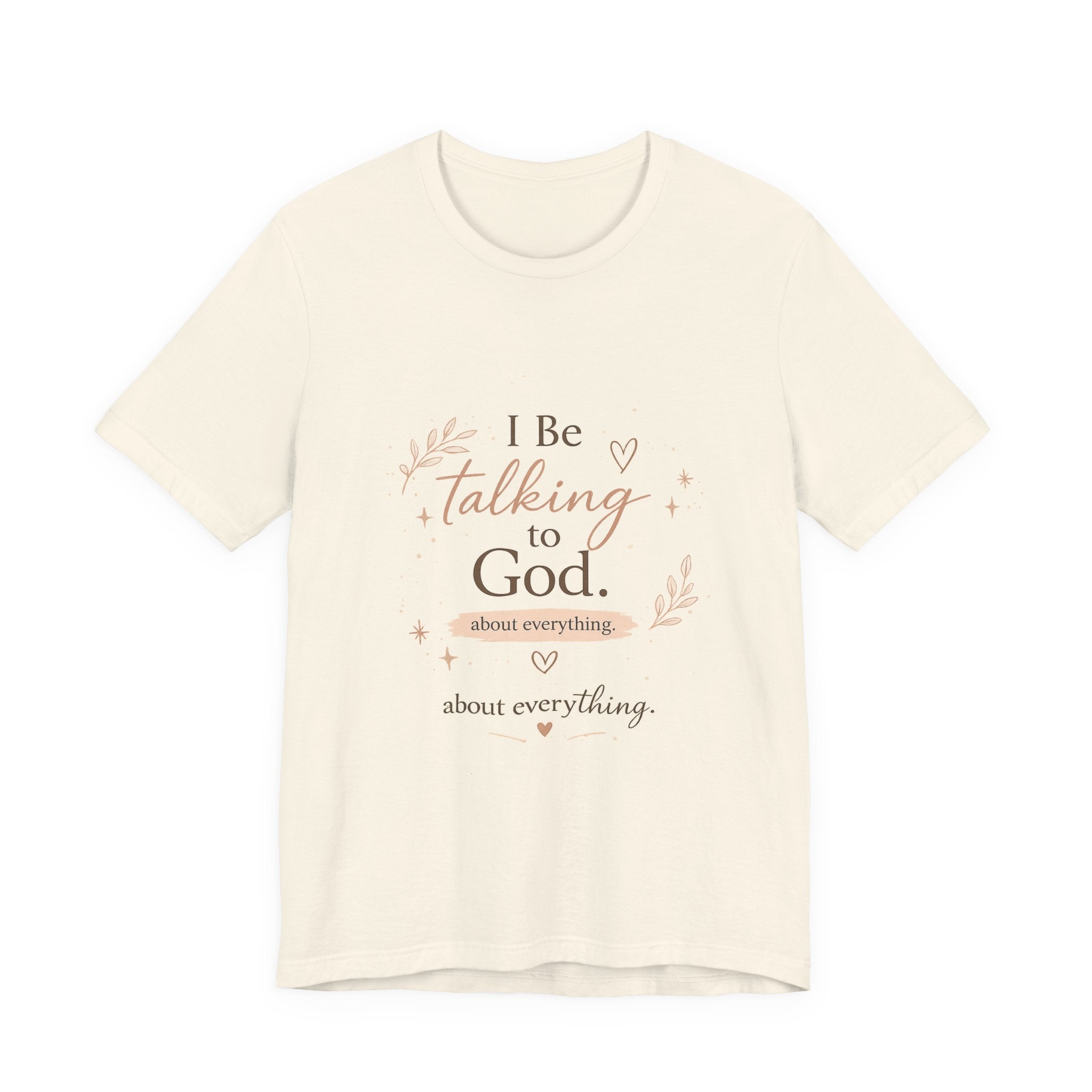 Inspirational Faith T-Shirt — "I Be Talking to God About Everything" Christian Tee
