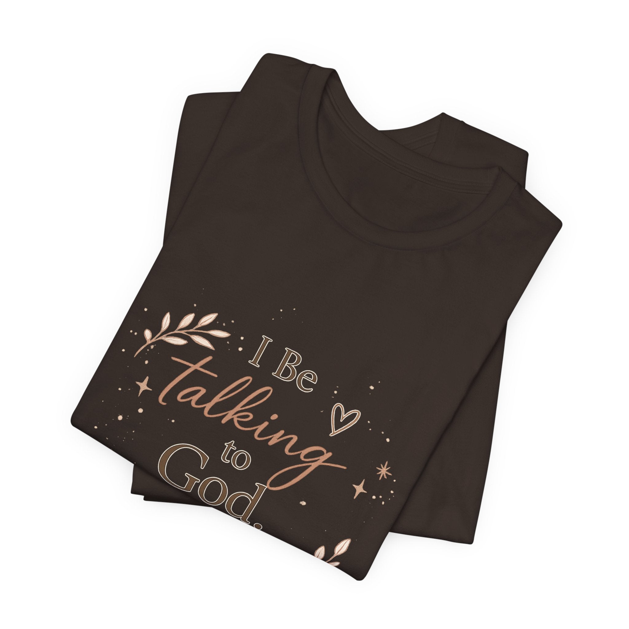 Inspirational Faith T-Shirt — "I Be Talking to God About Everything" Christian Tee