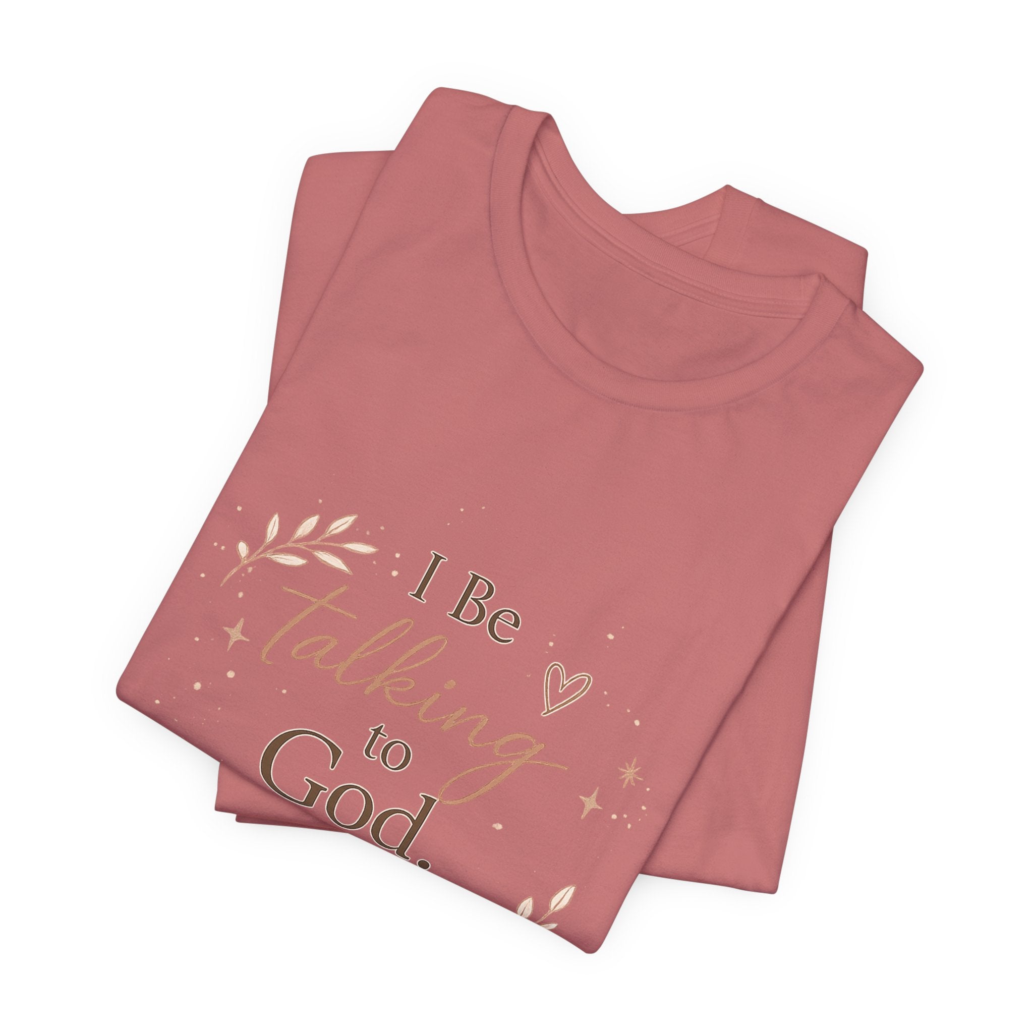 Inspirational Faith T-Shirt — "I Be Talking to God About Everything" Christian Tee