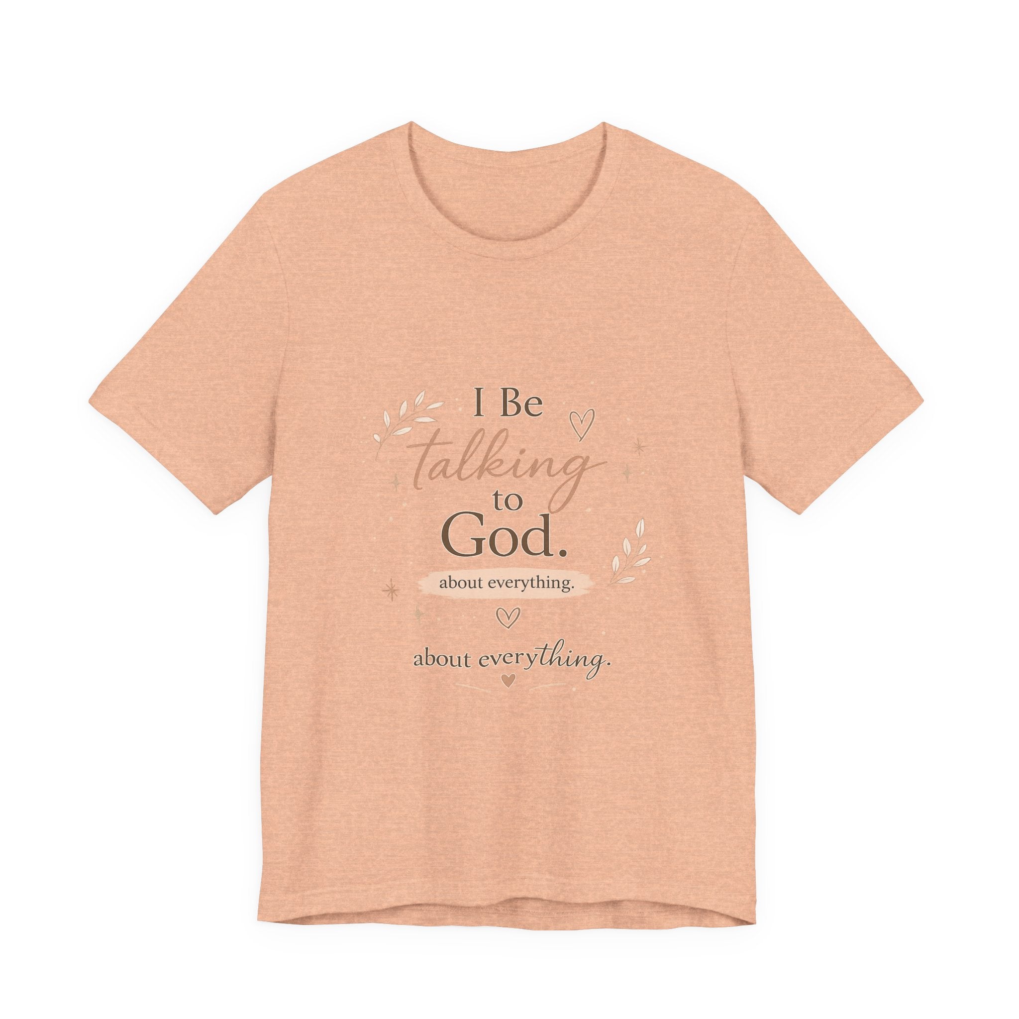 Inspirational Faith T-Shirt — "I Be Talking to God About Everything" Christian Tee