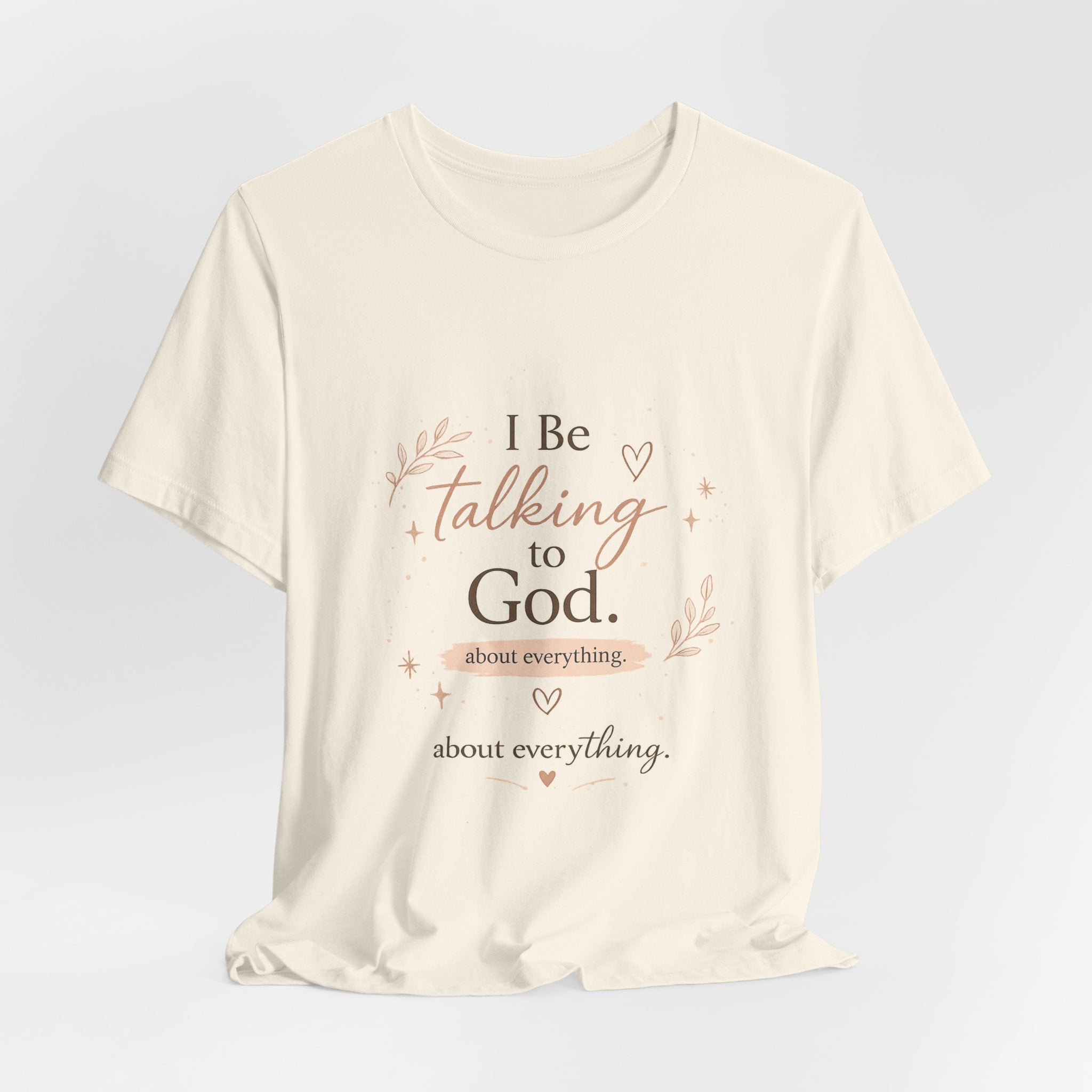 Inspirational Faith T-Shirt — "I Be Talking to God About Everything" Christian Tee