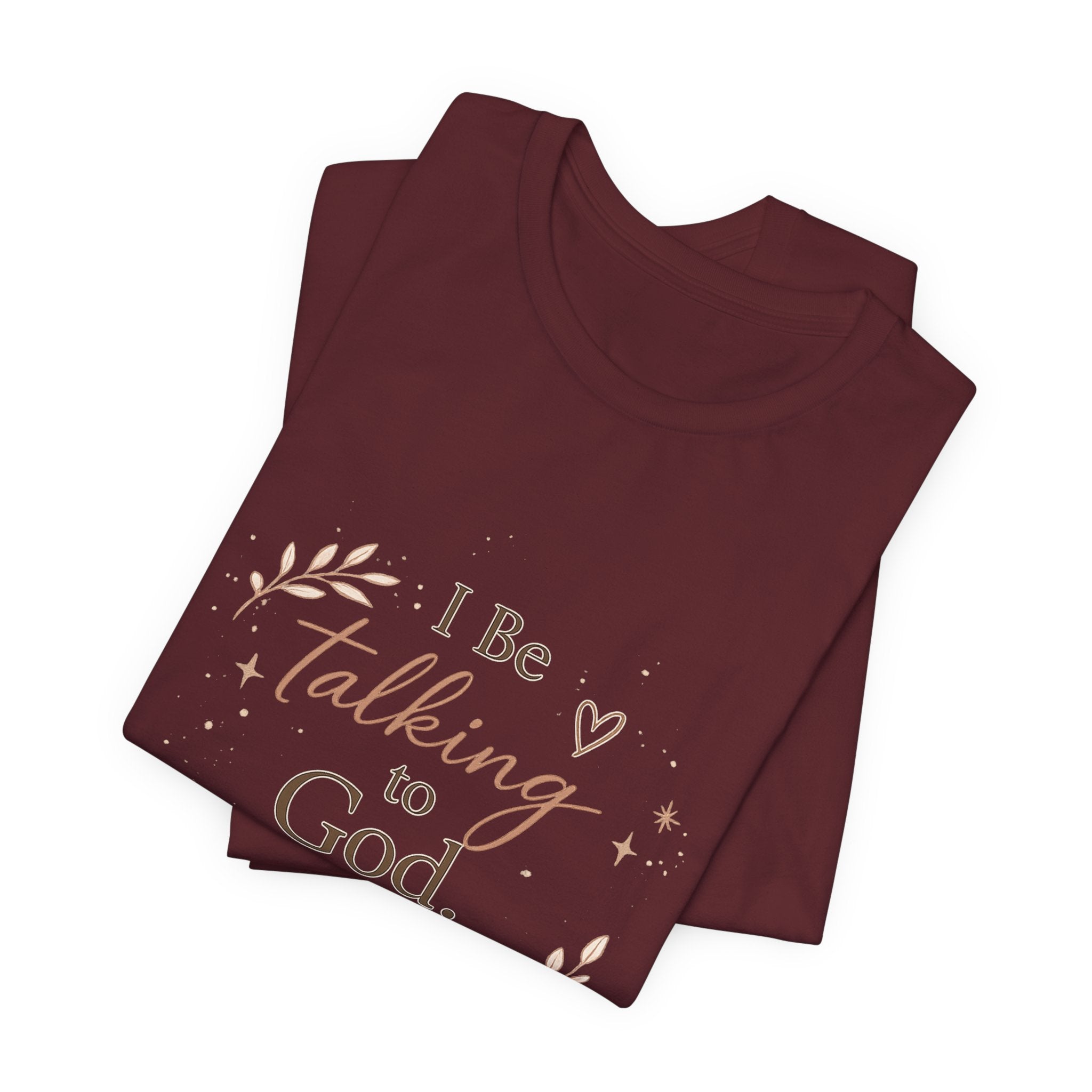Inspirational Faith T-Shirt — "I Be Talking to God About Everything" Christian Tee