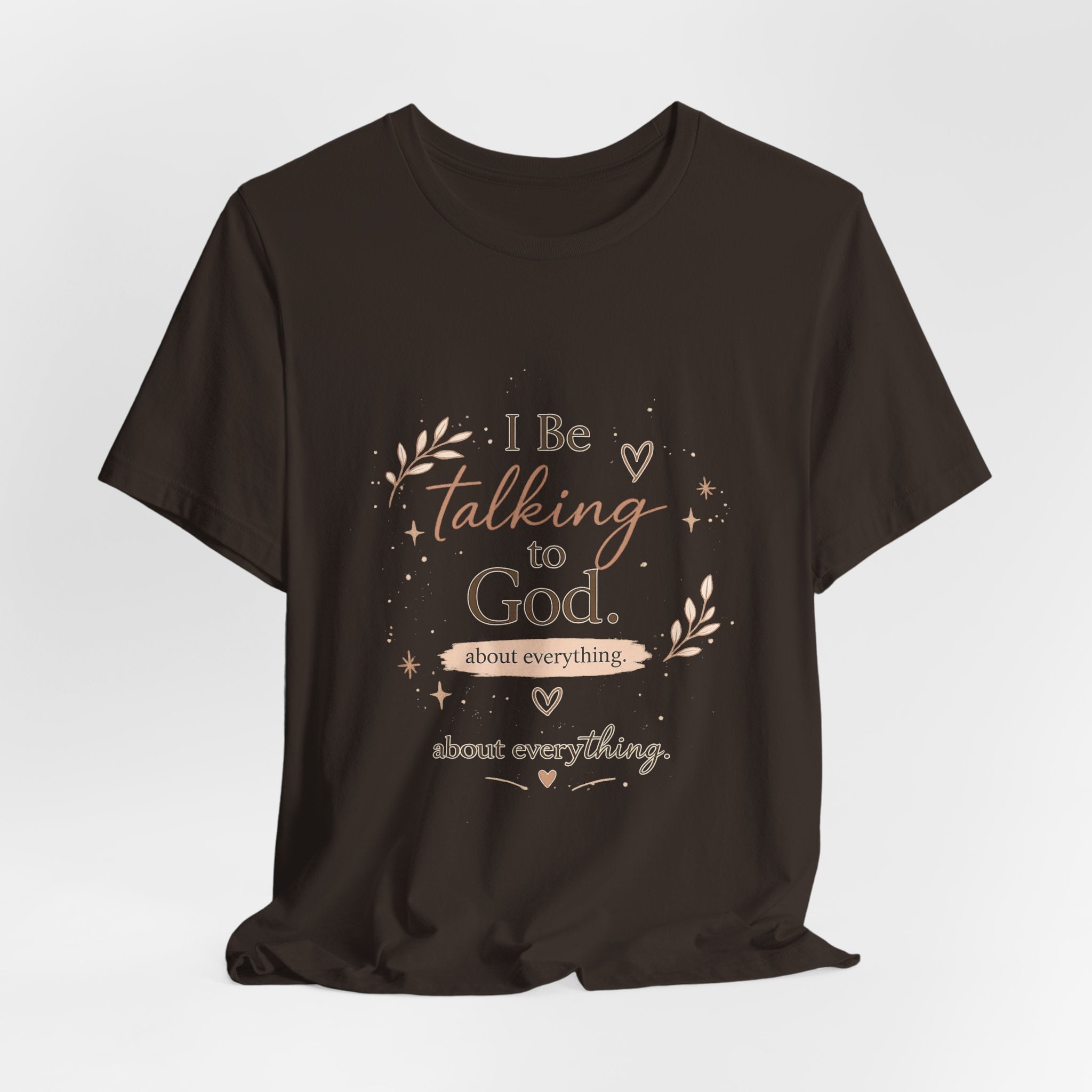 Inspirational Faith T-Shirt — "I Be Talking to God About Everything" Christian Tee